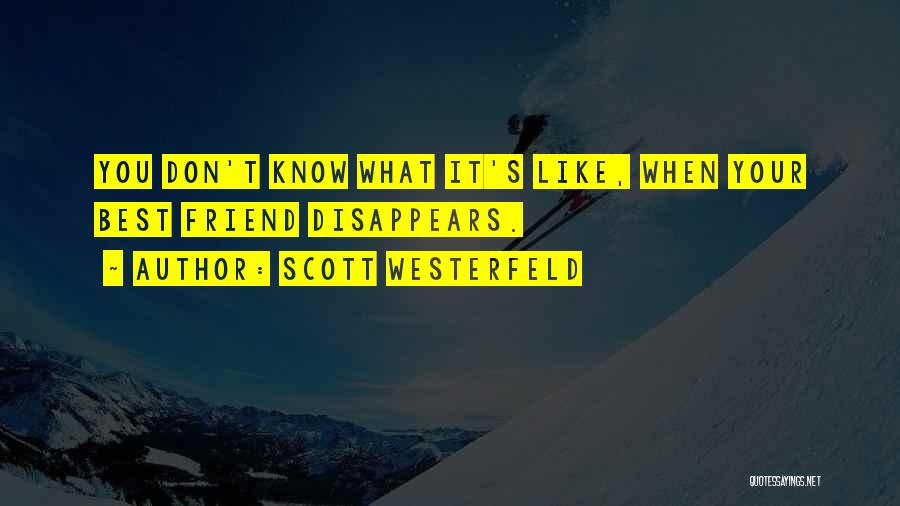 Scott Westerfeld Quotes: You Don't Know What It's Like, When Your Best Friend Disappears.