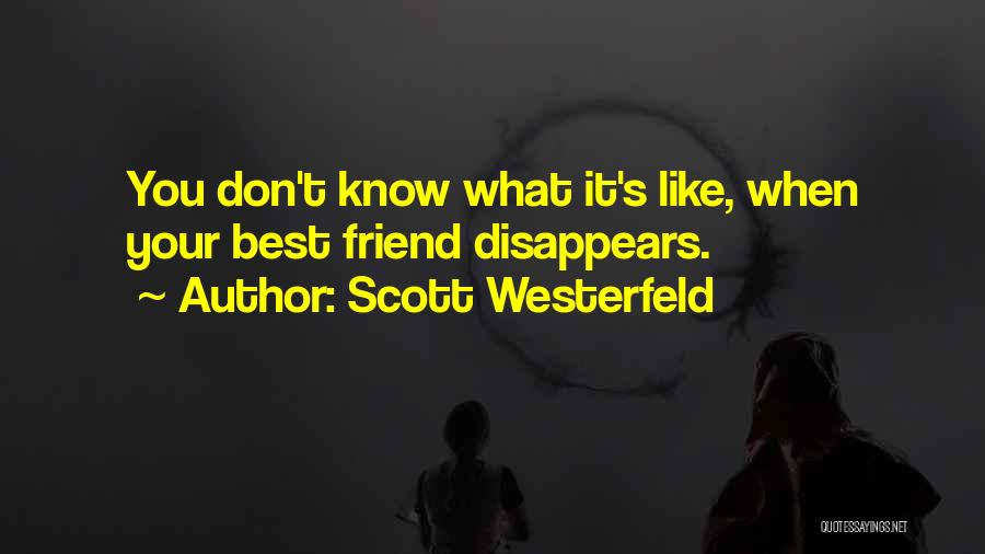 Scott Westerfeld Quotes: You Don't Know What It's Like, When Your Best Friend Disappears.