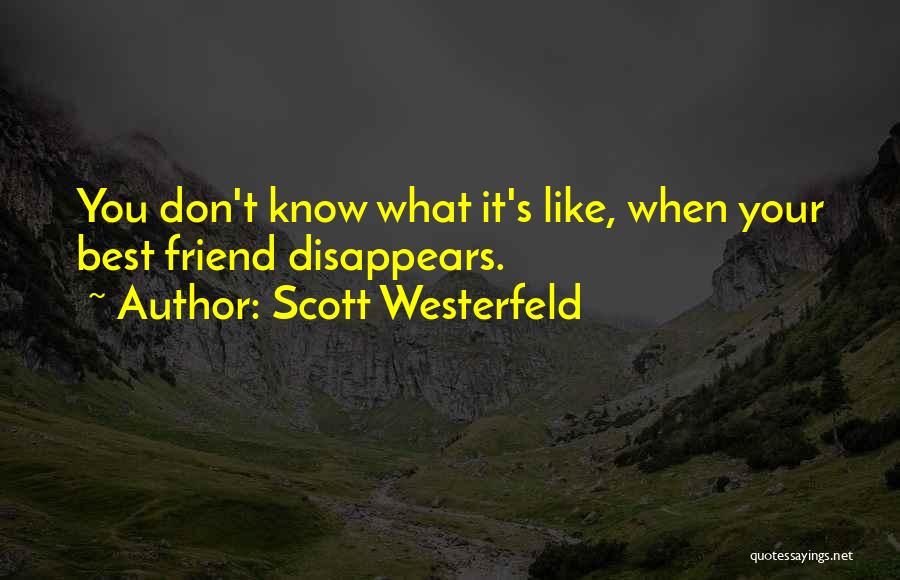 Scott Westerfeld Quotes: You Don't Know What It's Like, When Your Best Friend Disappears.