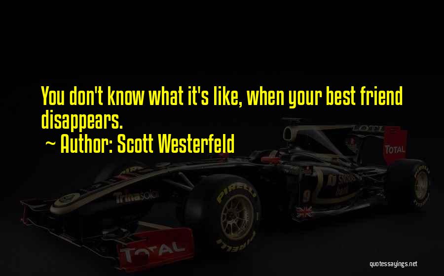 Scott Westerfeld Quotes: You Don't Know What It's Like, When Your Best Friend Disappears.