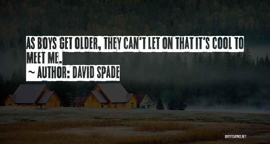 David Spade Quotes: As Boys Get Older, They Can't Let On That It's Cool To Meet Me.