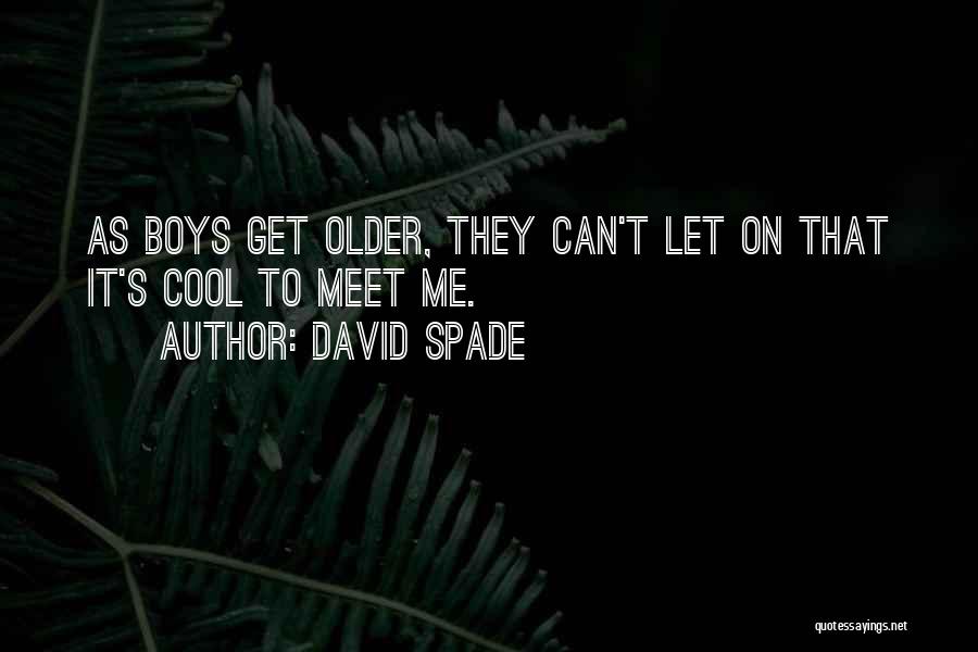David Spade Quotes: As Boys Get Older, They Can't Let On That It's Cool To Meet Me.