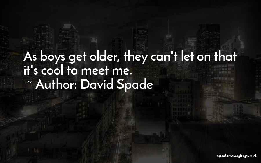 David Spade Quotes: As Boys Get Older, They Can't Let On That It's Cool To Meet Me.
