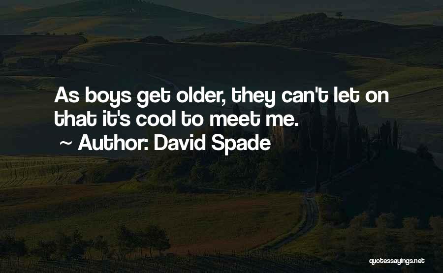 David Spade Quotes: As Boys Get Older, They Can't Let On That It's Cool To Meet Me.