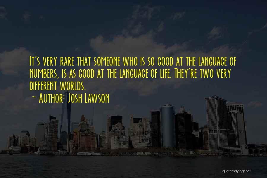 Josh Lawson Quotes: It's Very Rare That Someone Who Is So Good At The Language Of Numbers, Is As Good At The Language