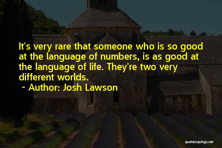 Josh Lawson Quotes: It's Very Rare That Someone Who Is So Good At The Language Of Numbers, Is As Good At The Language