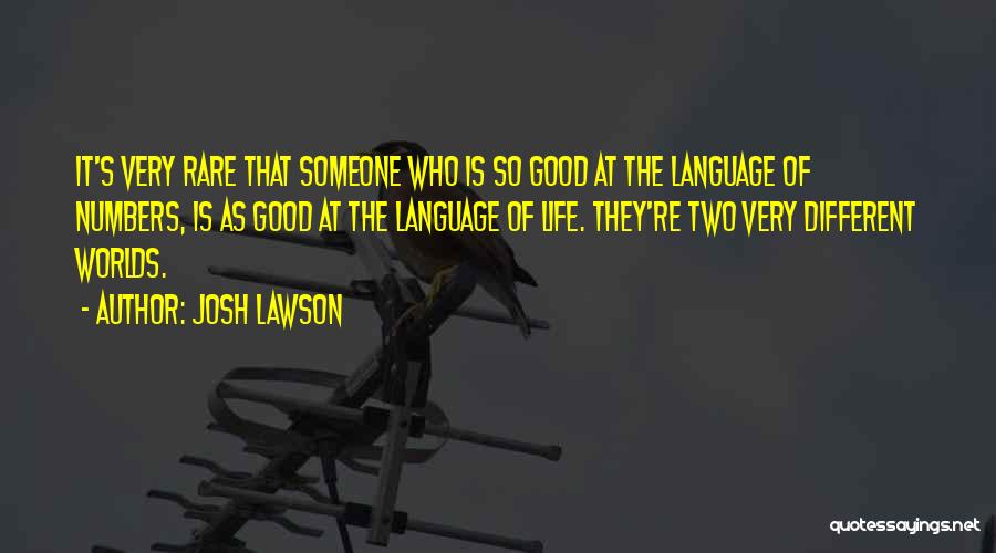 Josh Lawson Quotes: It's Very Rare That Someone Who Is So Good At The Language Of Numbers, Is As Good At The Language