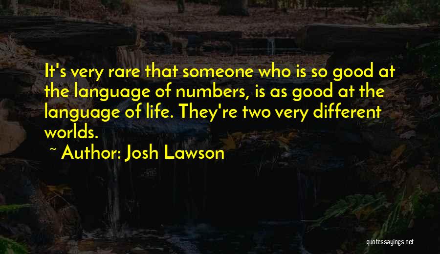 Josh Lawson Quotes: It's Very Rare That Someone Who Is So Good At The Language Of Numbers, Is As Good At The Language