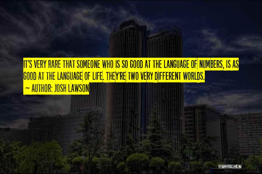 Josh Lawson Quotes: It's Very Rare That Someone Who Is So Good At The Language Of Numbers, Is As Good At The Language