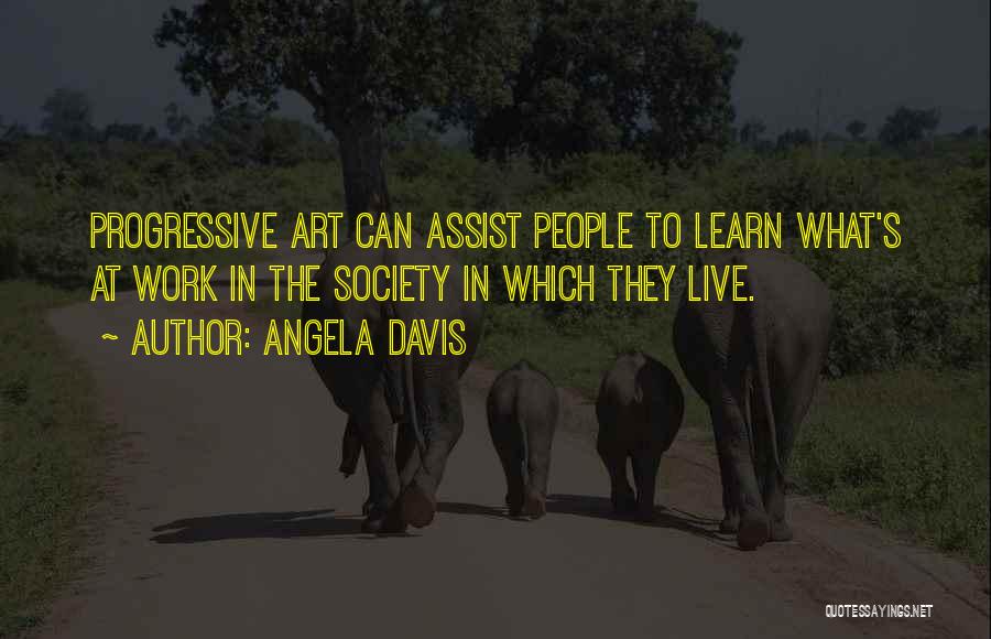 Angela Davis Quotes: Progressive Art Can Assist People To Learn What's At Work In The Society In Which They Live.