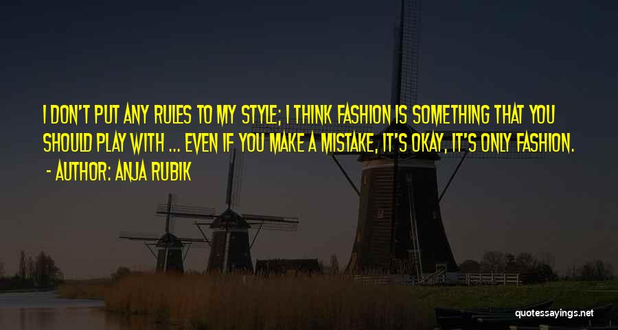 Anja Rubik Quotes: I Don't Put Any Rules To My Style; I Think Fashion Is Something That You Should Play With ... Even