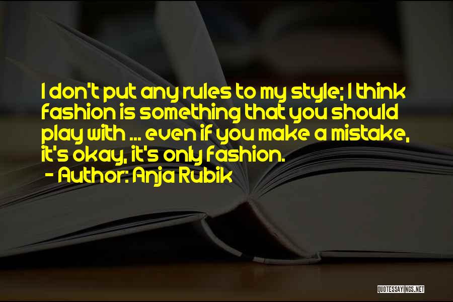 Anja Rubik Quotes: I Don't Put Any Rules To My Style; I Think Fashion Is Something That You Should Play With ... Even