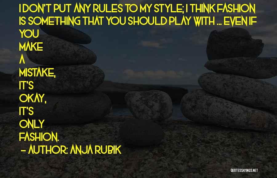 Anja Rubik Quotes: I Don't Put Any Rules To My Style; I Think Fashion Is Something That You Should Play With ... Even