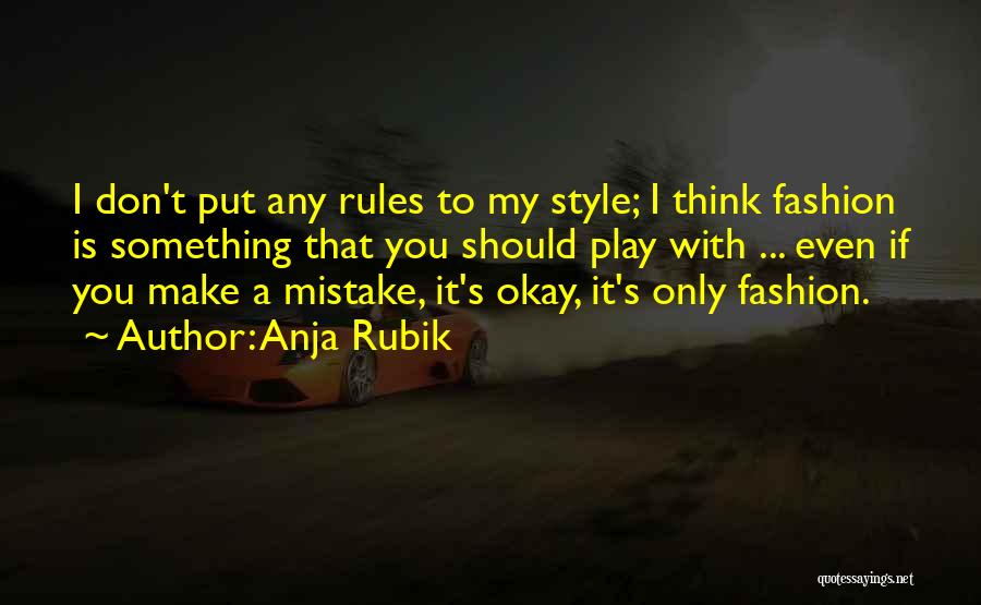 Anja Rubik Quotes: I Don't Put Any Rules To My Style; I Think Fashion Is Something That You Should Play With ... Even