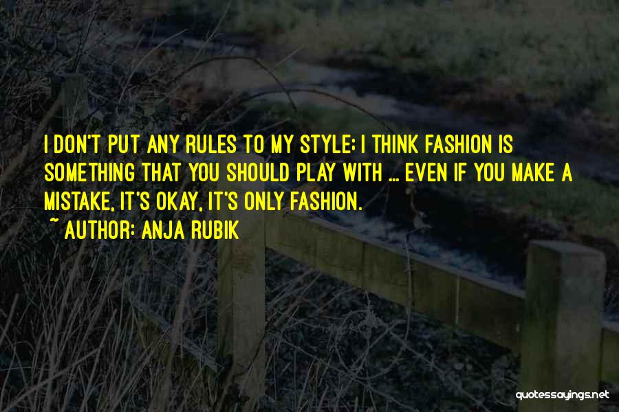 Anja Rubik Quotes: I Don't Put Any Rules To My Style; I Think Fashion Is Something That You Should Play With ... Even