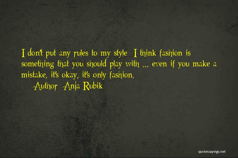 Anja Rubik Quotes: I Don't Put Any Rules To My Style; I Think Fashion Is Something That You Should Play With ... Even