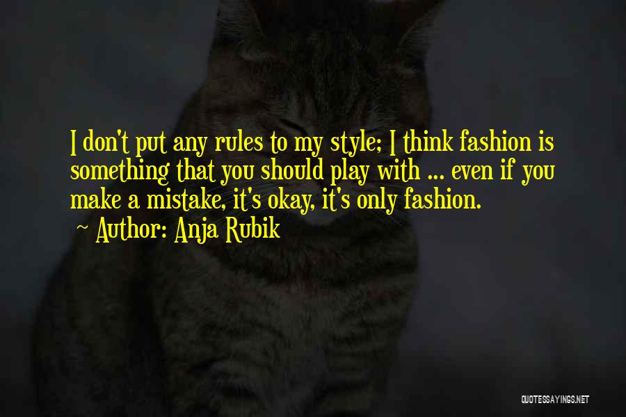 Anja Rubik Quotes: I Don't Put Any Rules To My Style; I Think Fashion Is Something That You Should Play With ... Even