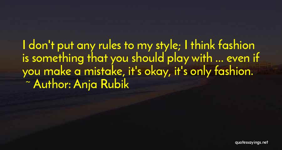 Anja Rubik Quotes: I Don't Put Any Rules To My Style; I Think Fashion Is Something That You Should Play With ... Even