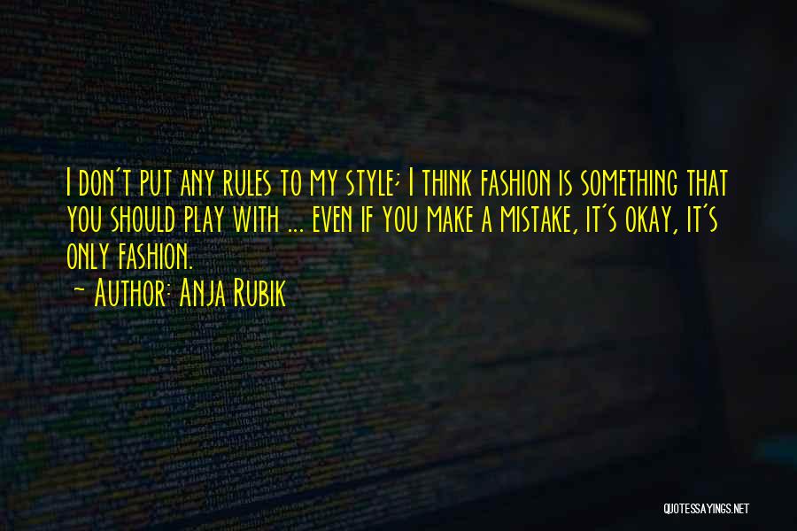 Anja Rubik Quotes: I Don't Put Any Rules To My Style; I Think Fashion Is Something That You Should Play With ... Even