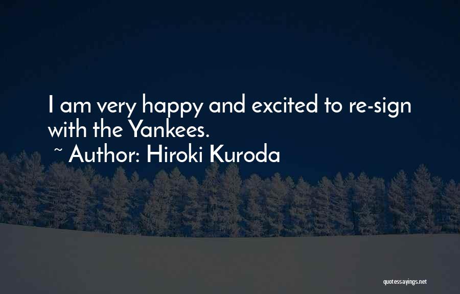 Hiroki Kuroda Quotes: I Am Very Happy And Excited To Re-sign With The Yankees.