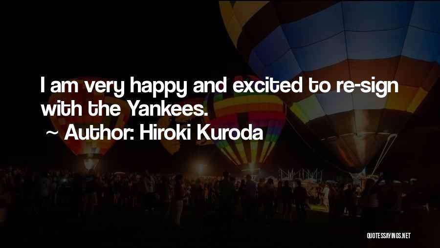 Hiroki Kuroda Quotes: I Am Very Happy And Excited To Re-sign With The Yankees.