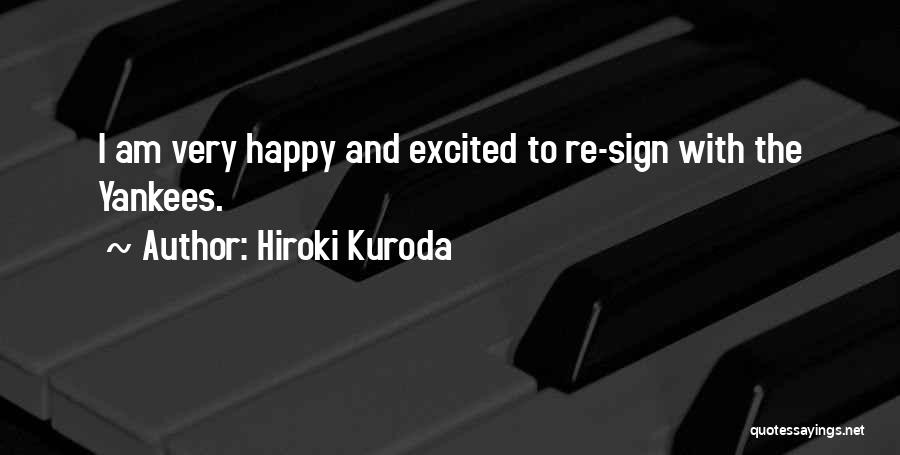 Hiroki Kuroda Quotes: I Am Very Happy And Excited To Re-sign With The Yankees.