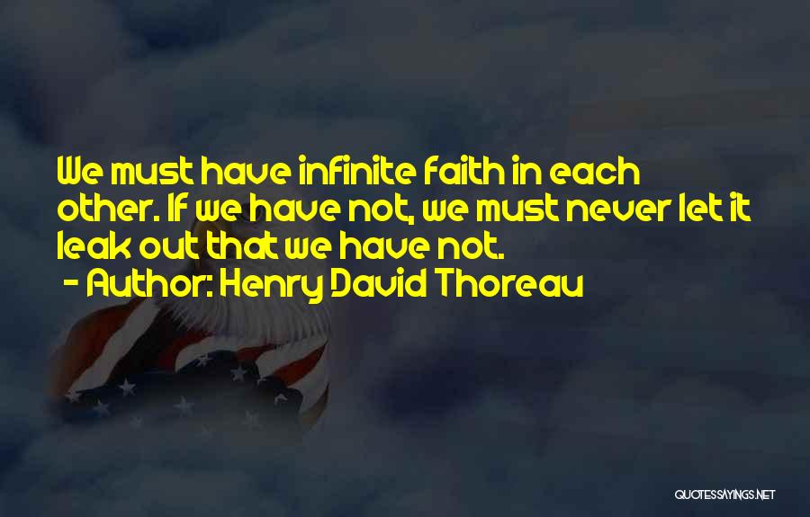Henry David Thoreau Quotes: We Must Have Infinite Faith In Each Other. If We Have Not, We Must Never Let It Leak Out That