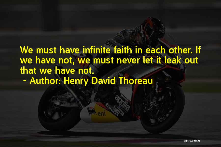Henry David Thoreau Quotes: We Must Have Infinite Faith In Each Other. If We Have Not, We Must Never Let It Leak Out That