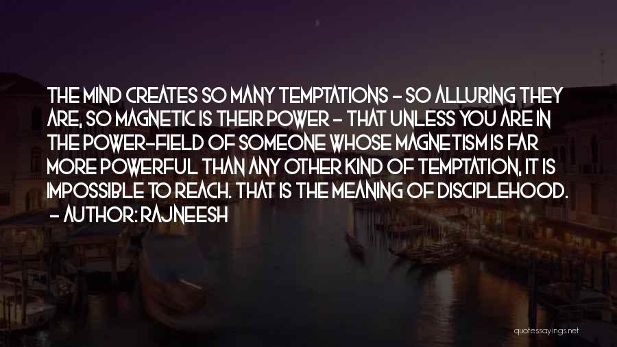 Rajneesh Quotes: The Mind Creates So Many Temptations - So Alluring They Are, So Magnetic Is Their Power - That Unless You