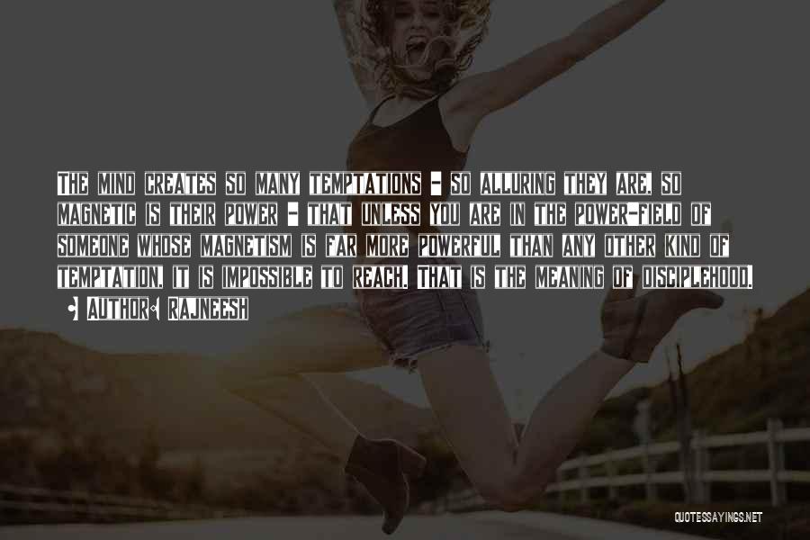 Rajneesh Quotes: The Mind Creates So Many Temptations - So Alluring They Are, So Magnetic Is Their Power - That Unless You