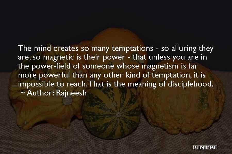 Rajneesh Quotes: The Mind Creates So Many Temptations - So Alluring They Are, So Magnetic Is Their Power - That Unless You