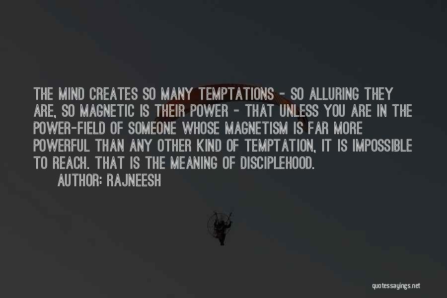 Rajneesh Quotes: The Mind Creates So Many Temptations - So Alluring They Are, So Magnetic Is Their Power - That Unless You