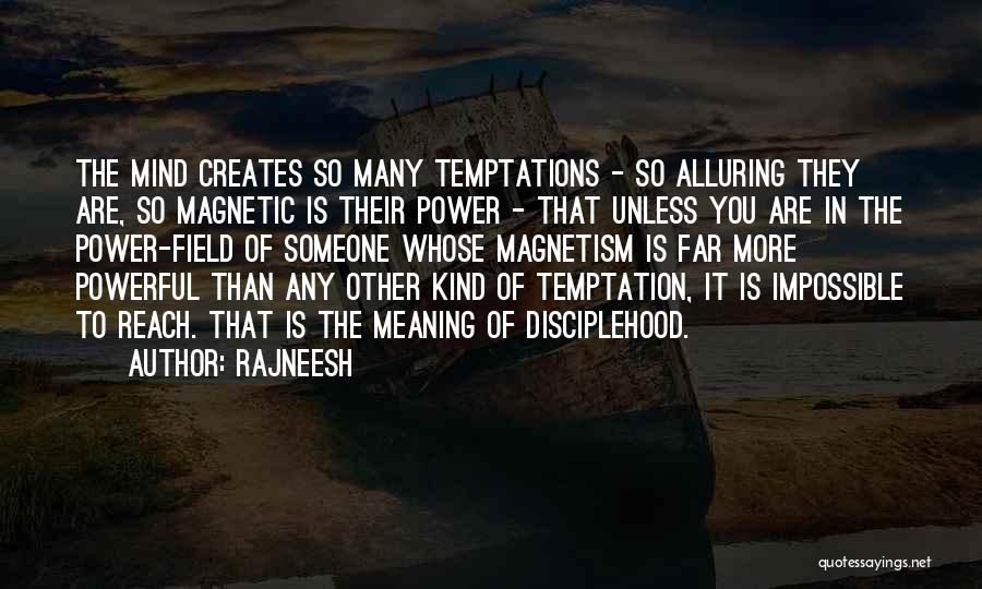 Rajneesh Quotes: The Mind Creates So Many Temptations - So Alluring They Are, So Magnetic Is Their Power - That Unless You