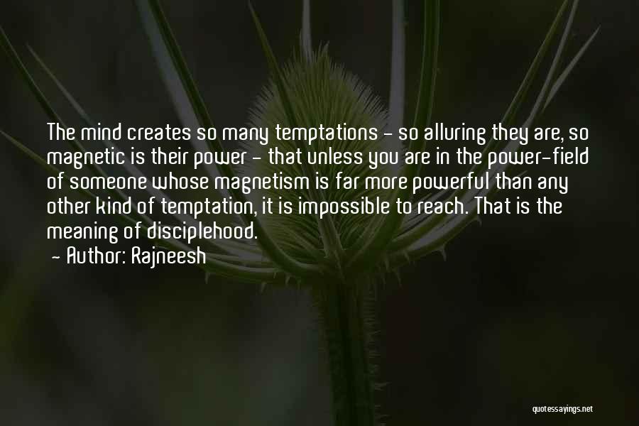 Rajneesh Quotes: The Mind Creates So Many Temptations - So Alluring They Are, So Magnetic Is Their Power - That Unless You