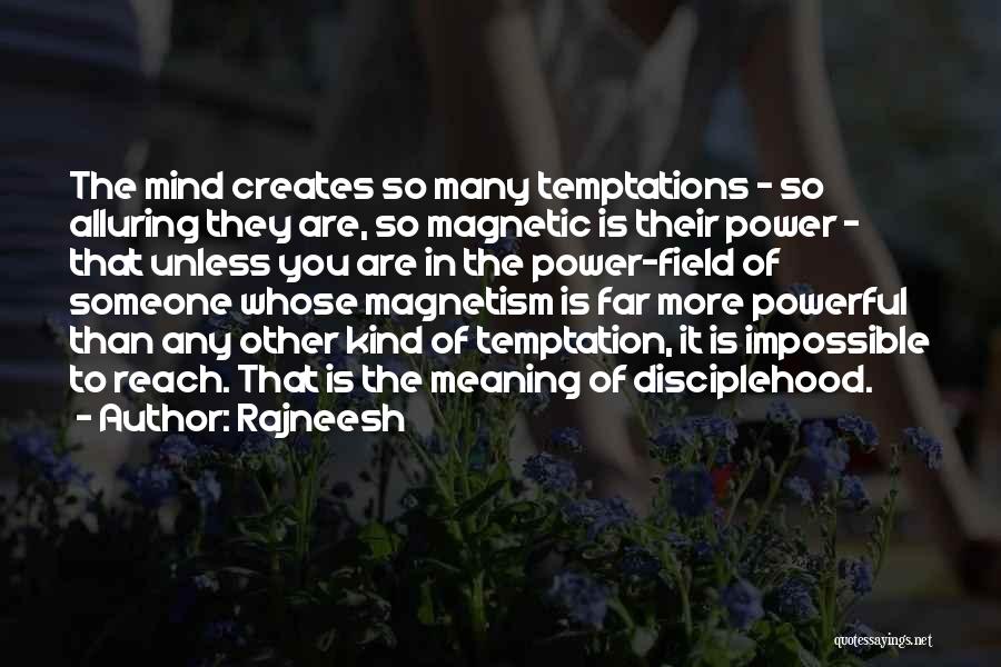 Rajneesh Quotes: The Mind Creates So Many Temptations - So Alluring They Are, So Magnetic Is Their Power - That Unless You