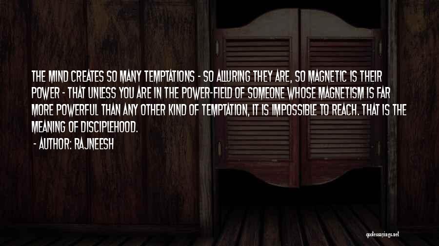 Rajneesh Quotes: The Mind Creates So Many Temptations - So Alluring They Are, So Magnetic Is Their Power - That Unless You