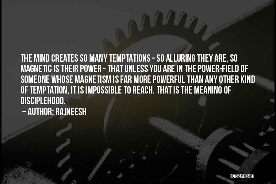 Rajneesh Quotes: The Mind Creates So Many Temptations - So Alluring They Are, So Magnetic Is Their Power - That Unless You