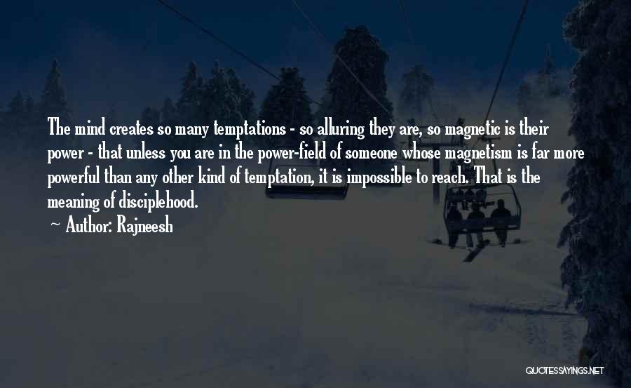 Rajneesh Quotes: The Mind Creates So Many Temptations - So Alluring They Are, So Magnetic Is Their Power - That Unless You