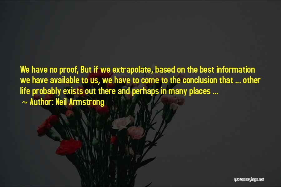 Neil Armstrong Quotes: We Have No Proof, But If We Extrapolate, Based On The Best Information We Have Available To Us, We Have