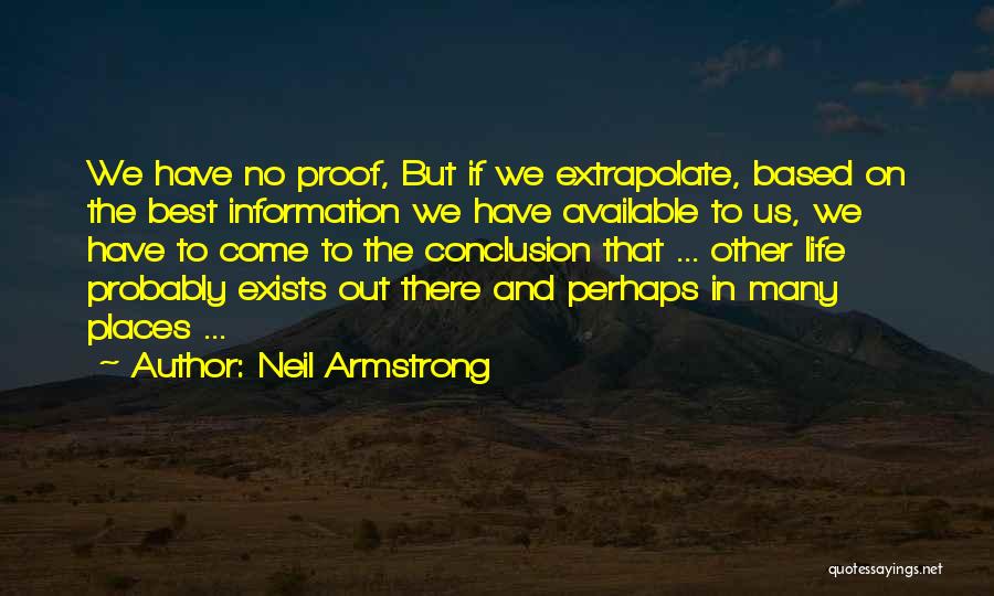 Neil Armstrong Quotes: We Have No Proof, But If We Extrapolate, Based On The Best Information We Have Available To Us, We Have
