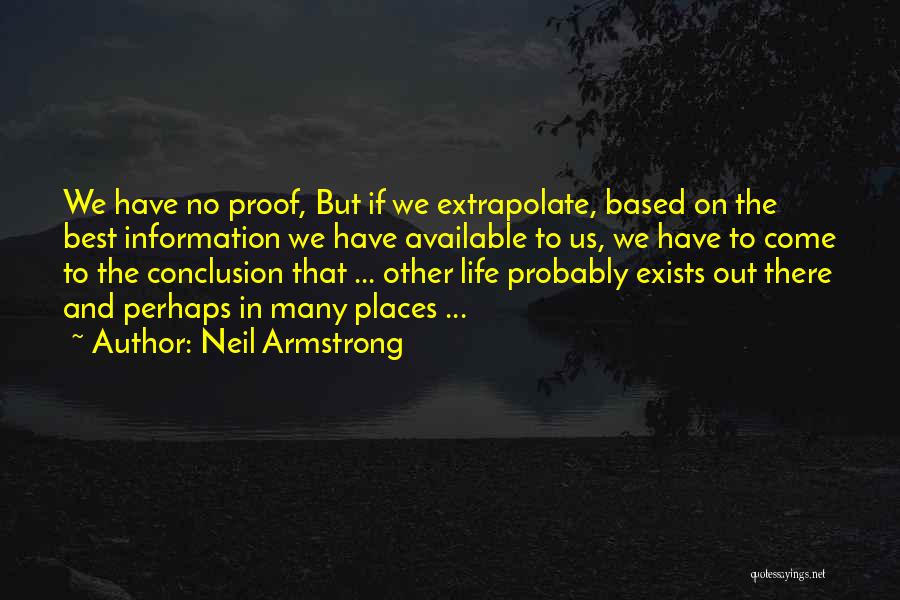 Neil Armstrong Quotes: We Have No Proof, But If We Extrapolate, Based On The Best Information We Have Available To Us, We Have