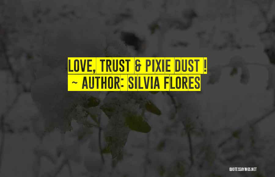 Silvia Flores Quotes: Love, Trust & Pixie Dust !