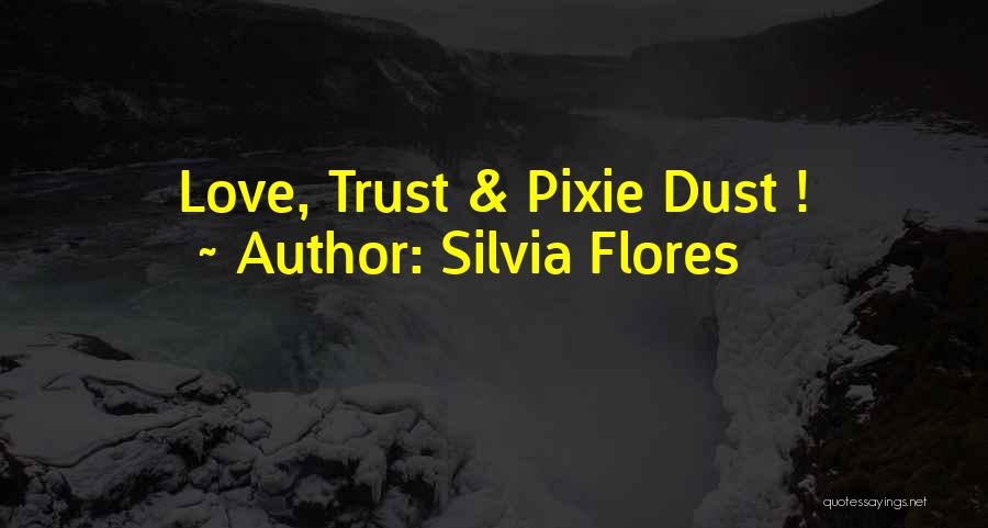 Silvia Flores Quotes: Love, Trust & Pixie Dust !