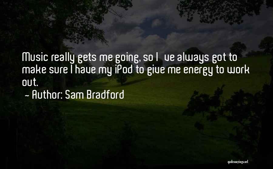 Sam Bradford Quotes: Music Really Gets Me Going, So I've Always Got To Make Sure I Have My Ipod To Give Me Energy