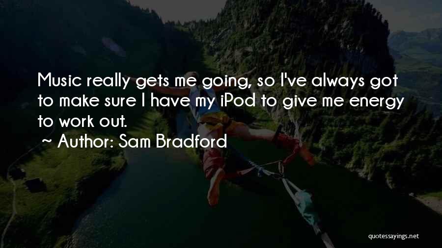 Sam Bradford Quotes: Music Really Gets Me Going, So I've Always Got To Make Sure I Have My Ipod To Give Me Energy