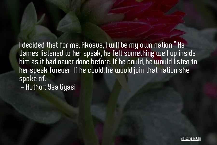 Yaa Gyasi Quotes: I Decided That For Me, Akosua, I Will Be My Own Nation.as James Listened To Her Speak, He Felt Something