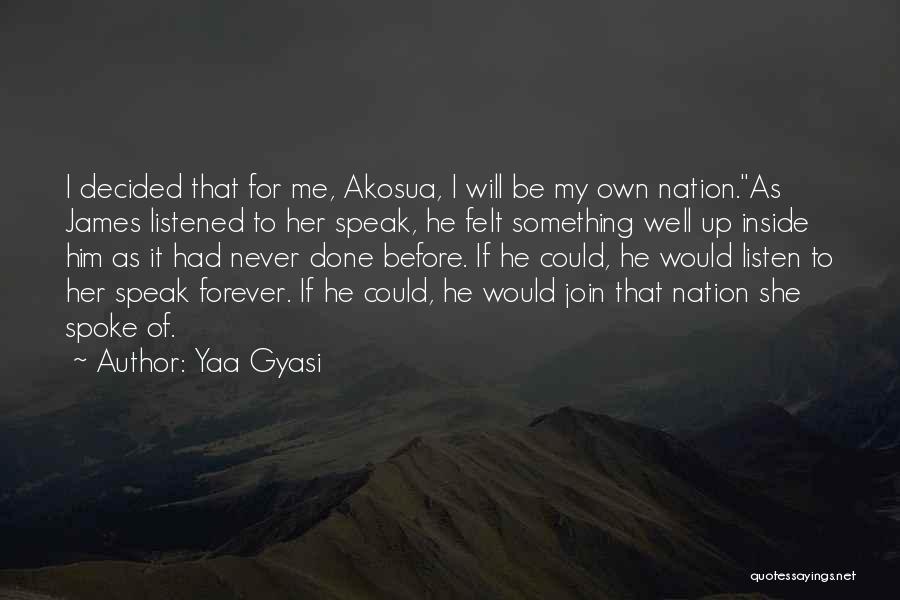 Yaa Gyasi Quotes: I Decided That For Me, Akosua, I Will Be My Own Nation.as James Listened To Her Speak, He Felt Something