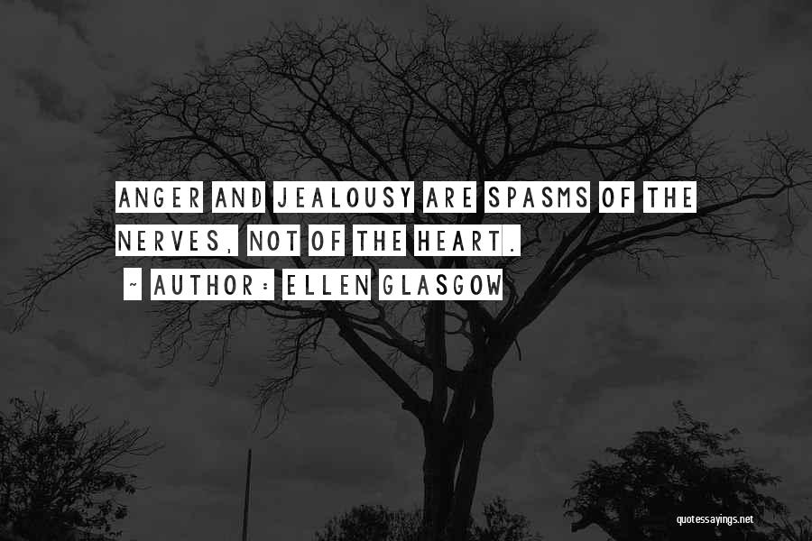 Ellen Glasgow Quotes: Anger And Jealousy Are Spasms Of The Nerves, Not Of The Heart.