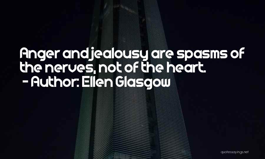 Ellen Glasgow Quotes: Anger And Jealousy Are Spasms Of The Nerves, Not Of The Heart.