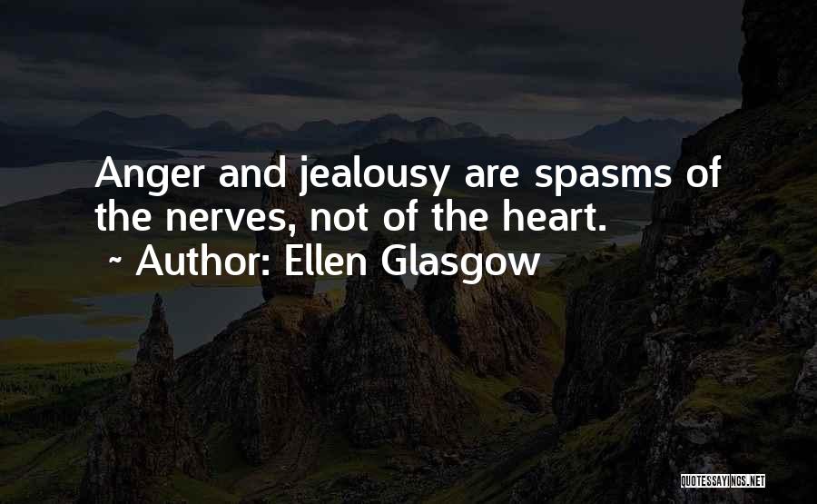 Ellen Glasgow Quotes: Anger And Jealousy Are Spasms Of The Nerves, Not Of The Heart.